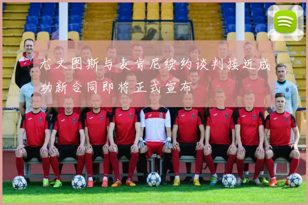 尤文图斯与麦肯尼续约谈判接近成功新合同即将正式宣布
