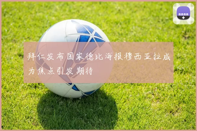 拜仁发布国家德比海报穆西亚拉成为焦点引发期待