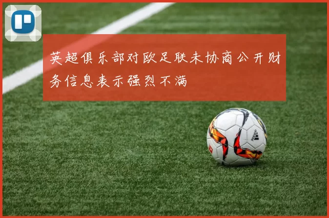 英超俱乐部对欧足联未协商公开财务信息表示强烈不满